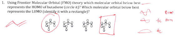 1. Using Frontier Molecular Orbital (FMO) theory which molecular orbital below best represents the HOMO of butadiene (circle it)? Which molecular orbital below best represents the LUMO (identify it with a rectangle)?