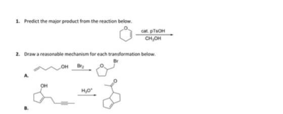 1. Predict the major product from the reaction below. cat, pTsOH CHOH 2. Draw a reasonable mechanism for each transformation below. OH