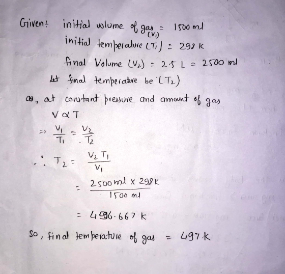 Given! initial volume of gas = 1500 ml initial temperature LT) - 298 k final Nolume (V) = 2.51 = 2500 ml let final temperatur