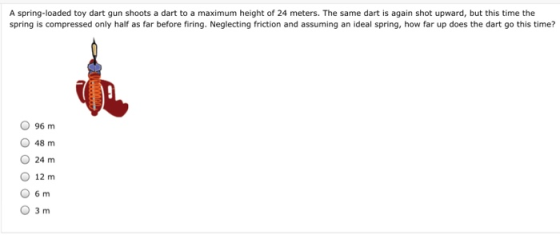 A spring-loaded toy dart gun shoots a dart to a maximum height of 24 meters. The same dart is again shot upward, but this tim