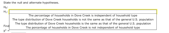 State the null and alternate hypotheses Ho: Hi: The percentage of households in Dove Creek is independent of household type T