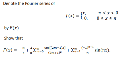 Denote the Fourier series of fr-fx, 1<x< 0 f(x) = { 0, 0SX S1 by F(x). Show that E F(x) = - -_ 2500 cos (2mi) + 2m=0 (2m+1) +
