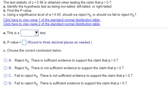 The test statistic of z= 0.96 is obtained when testing the claim that p>0.7. a. Identify the hypothesis test as being two-tai