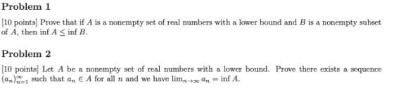 Problem 1 [10 points] Prove that if A is a nonempty set of real numbers with a lower bound and B is a nonempty subset of A, t