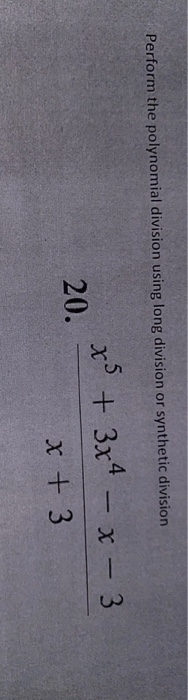 Perform the polynomial division using long division or synthetic division x 20. + 3x4 - x - 3 x + 3