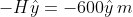 -H\hat{y}=-600\hat{y}\,m