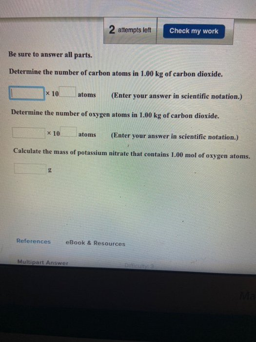 2 attempts left Check my work Be sure to answer all parts. Determine the number of carbon atoms in 1.00 kg of carbon dioxide.