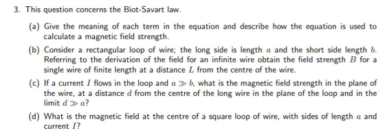 3. This question concerns the Biot-Savart law. (a) Give the meaning of each term in the equation and describe how the equatio