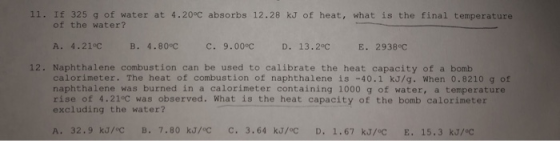 11. If 325 g of water at 4.20°C absorbs 12.28 kJ of heat, what is the final temperature of the water? A. 4.21°C B. 4.80°C c.