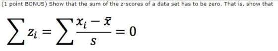 (1 point BONUS) Show that the sum of the z-scores of a data set has to be zero. That is, show that