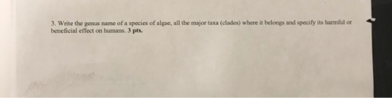 3. Write the genus name of a species of algae, all the major taxa (clades) where it belongs and specify its harmful or benefi