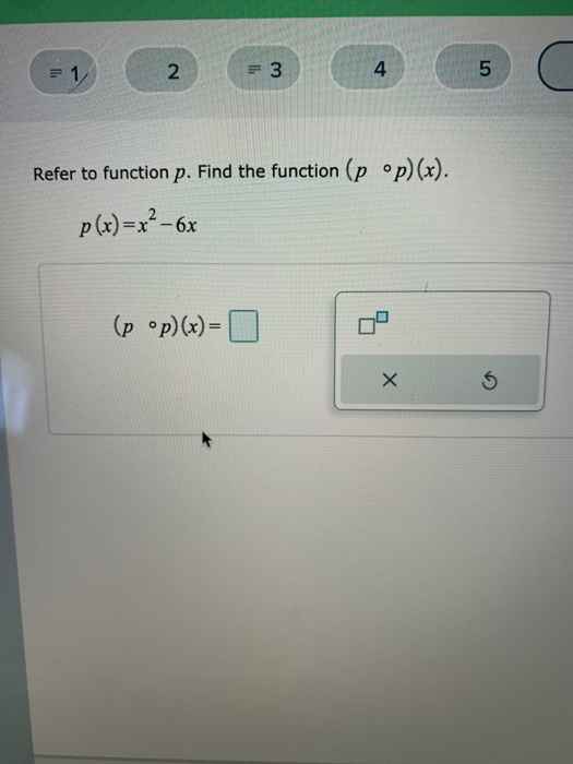 1 2 = 3 4 5 C Refer to function p. Find the function (pºp)(x). p(x) = x² - 6x (p •p)(x) = 0