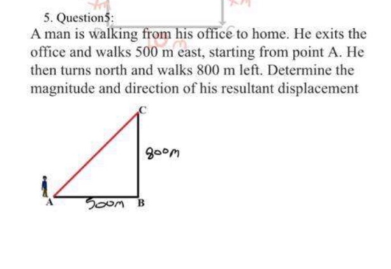 5. Questions: A man is walking from his office to home. He exits the office and walks 500 m east, starting from point A. He t
