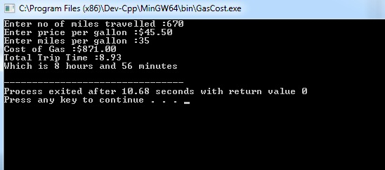 CProgram Files (x86)\Dev-Cpp\MinGW64\bin GasCost.exe Enter no of miles travelled 67 nter price per gallon :$45.50 nter miles
