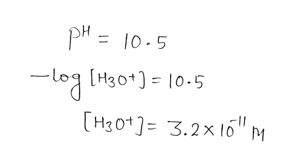 pH = 10.5 -log [H30+) = 10.5 [H30+)= 3.2x16 m