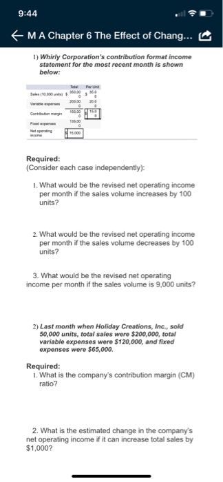 9:44 EMA Chapter 6 The Effect of Chang... 1) Whirly Corporations contribution format income statement for the most recent mo