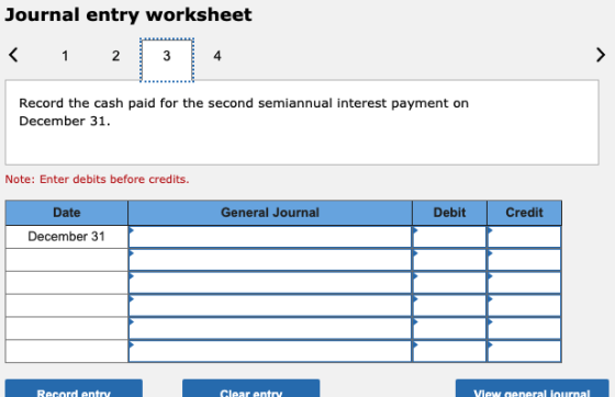 Journal entry worksheet < 1 2 3 4 Record the cash paid for the second semiannual interest payment on December 31. Note: Enter
