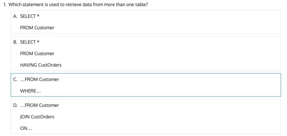 1. Which statement is used to retrieve data from more than one table? A. SELECT * FROM Customer B. SELECT * FROM Customer HAV