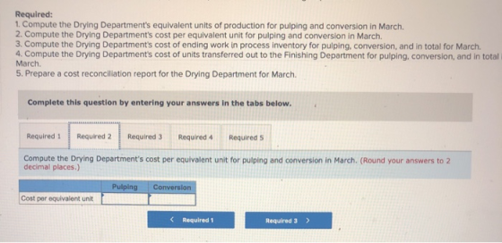 Required: 1. Compute the Drying Departments equivalent units of production for pulping and conversion in March. 2. Compute t
