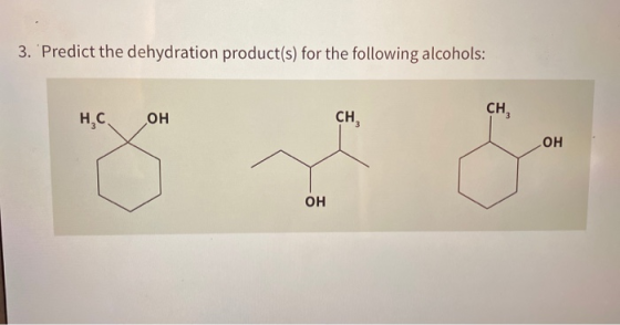 3. Predict the dehydration product(s) for the following a lcohols: CH CH но он н,с. Он