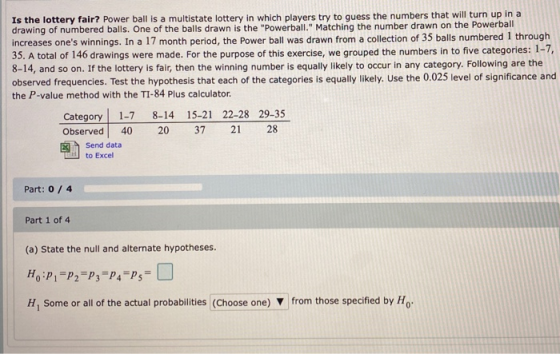 Is the lottery fair? Power ball is a multistate lottery in which players try to guess the numbers that will turn up in a draw