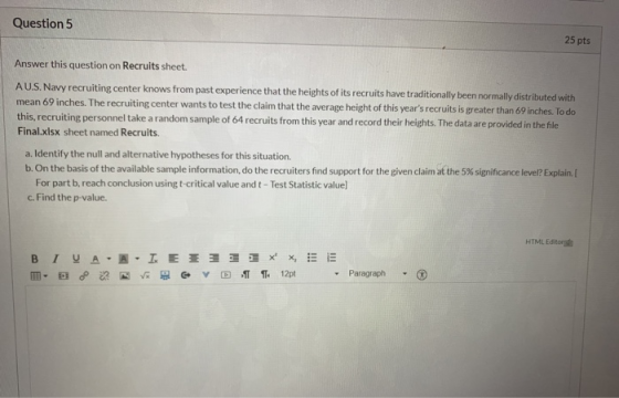 Question 5 25 pts Answer this question on Recruits sheet. AU.S. Navy recruiting center knows from past experience that the he