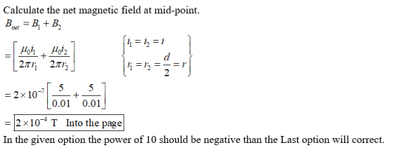 Calculate the net magnetic field at mid-point. Bret = B, + B2 j=j=i Moi | Hot d 2Tii 21, 2 5 5 = 2x 10-7 + 0.01 0.01 ( 17 三 =