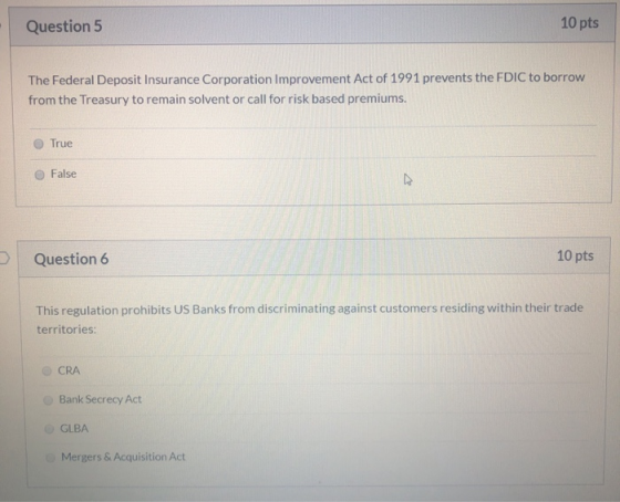Question 5 10 pts The Federal Deposit Insurance Corporation Improvement Act of 1991 prevents the FDIC to borrow from the Trea