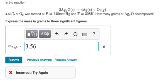 In the reaction 2Ag, O(s) + 4Ag(s) + O2(g) 4.58 L of O2 was formed at P = 745mmHg and T = 308K. How many grams of Agdecompose