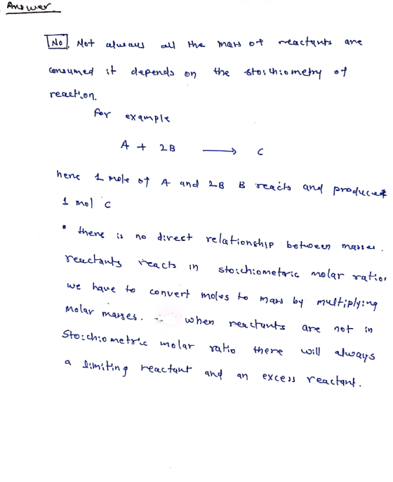 And wer. Noli Mot always all the mass of reactants are it depends on the stoichiometry of consumed reaction. for example A +