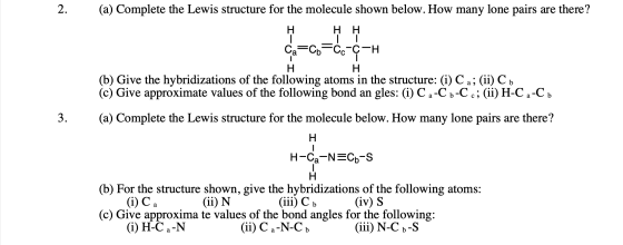 2. 1 (a) Complete the Lewis structure for the molecule shown below. How many lone pairs are there? H H H | Ca=Cb Cc-c-H H H (