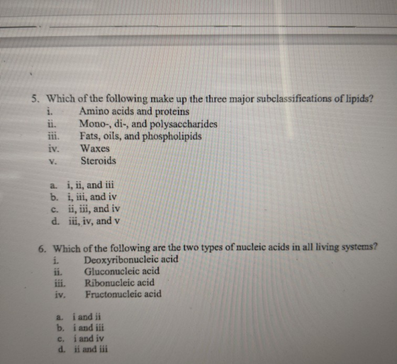 5. Which of the following make up the three major subclassifications of lipids? Amino acids and proteins ii. Mono-, di-, and
