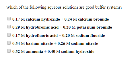 Which of the following aqueous solutions are good buffer systems? 0.17 M calcium hydroxide +0.24 M calcium bromide 0.29 M hyd