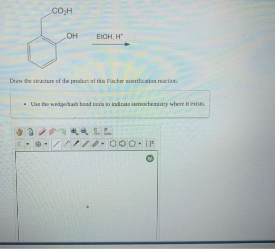 CO2H G OH EtOH, H Draw the structure of the product of this Fischer esterification reaction. • Use the wedge/hash bond tools