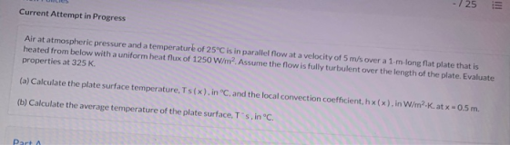 -/25 !!! Current Attempt in Progress Air at atmospheric pressure and a temperature of 25°C is in parallel flow at a velocity