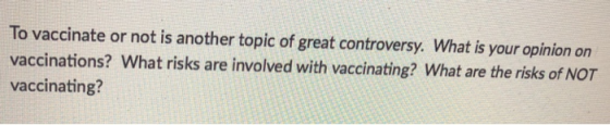 To vaccinate or not is another topic of great controversy. What is your opinion orn vaccinations? What risks are involved wit