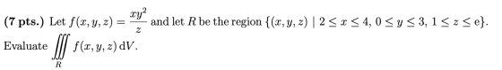 (7 pts.) Let f(x, y, z) = y and let R be the region {(x, y, z) |2 < x < 4,0 Sy < 3,15 zse}. 2 Evaluate | $180,0,.2) av. R