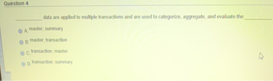 Question 4 data are applied to multiple transactions and are used to categorize, aggregate, and evaluate the A master, summar