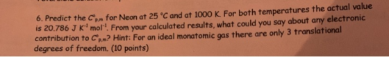 6. Predict the confor Neon at 25 °C and at 1000 K For both temperatures the actual value is 20.786 J K mol!. From your calcul