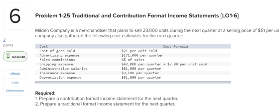 Problem 1-25 Traditional and Contribution Format Income Statements (LO1-6] Milden Company is a merchandiser that plans to sel