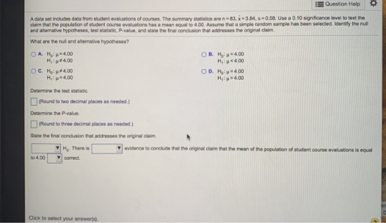Question Help A data set includes data from student evaluations of courses. The summary statistics are n=83, X-3.84, 0.58. Us