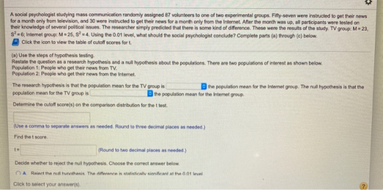 A social psychologist studying mass communication randomly assigned 87 volunteers to one of two experimental groups. Fifty-se