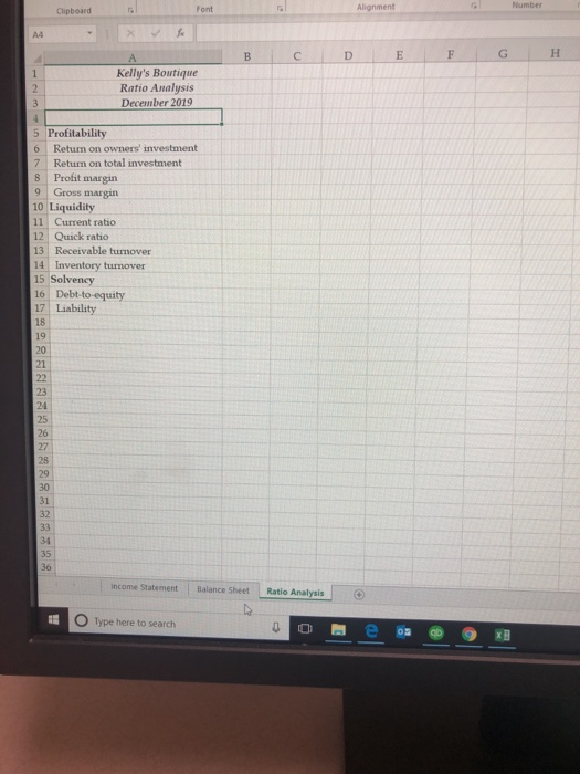 Number Clipboard Font Alignment Kellys Boutique Ratio Analysis December 2019 5 Profitability 6 Return on owners investment 7 Return on total investment 8 Profit margin 9 Gross margin 10 Liquidity 11 Current ratio 12 Quick ratio 13 Receivable turnover 14 Inventory turmover 15 Solvency 16 Debt-to-equity 17 Liability 18 21 26 30 32 income Statement Balance Sheet Ratio Analysis O Type here to search