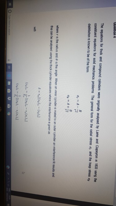 The equatons for thick and compound cylinders were onginally analysed by Lame and Clapeyron in 1833 using the consttuent equatons for sold mechanics problems The general form for the radal stress σ-and the hoop stress distnbuthon is known to be of the form where r is the radius and θ is the angle when an inner cynder is mated to an outer cylinder an rterference fit resuits and this can be analysed using the thick cylinder equabons where the interference s goven as wth