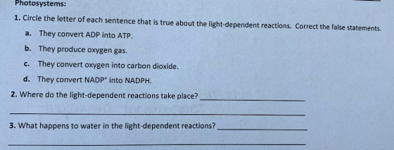Photosystems: 1. Circle the letter of each sentence that is true about the light-dependent reactions. Correct the false state
