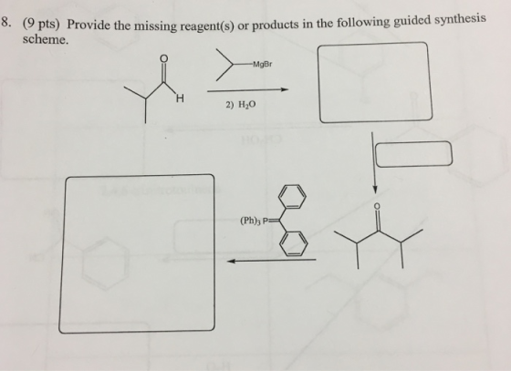 8. (9 pts) Provide the missing reagent(s) or products in the following guided synthesis schemne. MgBr 2) H20 (Ph)3 P