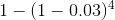 1 - (1 - 0.03)^{4}