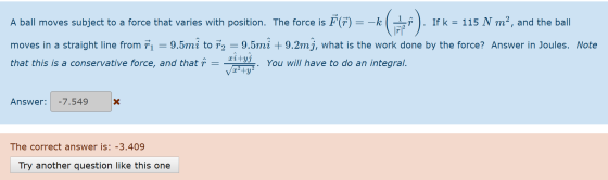 A ball moves subject to a force that varies with position. The force is FF) = – k = 115 N m², and the ball moves in a straigh