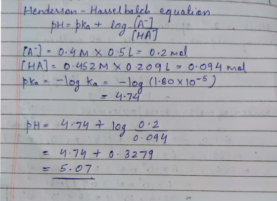 Henderson - Hasselbalch equalion pH = prat log THAT log [A-] PA-= 0.4 M X 0.5 L = 0.2mal [HA=0.452 M X 0. 209Ls 0.094 mol Þka