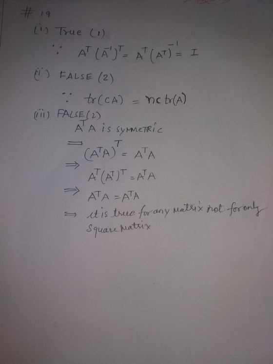 #19 i True (1) AT (ADT AT (AT) - I (1) FALSE (2) to (CA) = nc tr(A) (ii) FALSE (2) A A is symmetric - CATAT = ATA - AT (AT)TZ